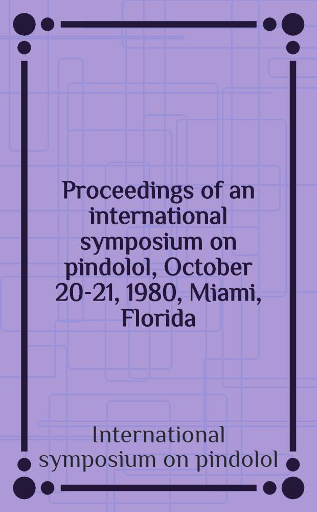 Proceedings of an international symposium on pindolol, October 20-21, 1980, Miami, Florida