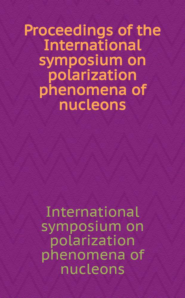 Proceedings of the International symposium on polarization phenomena of nucleons : Basel, July 4-8, 1960
