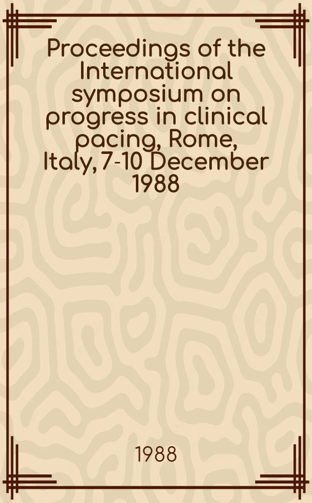 Proceedings of the International symposium on progress in clinical pacing, Rome, Italy, 7-10 December 1988