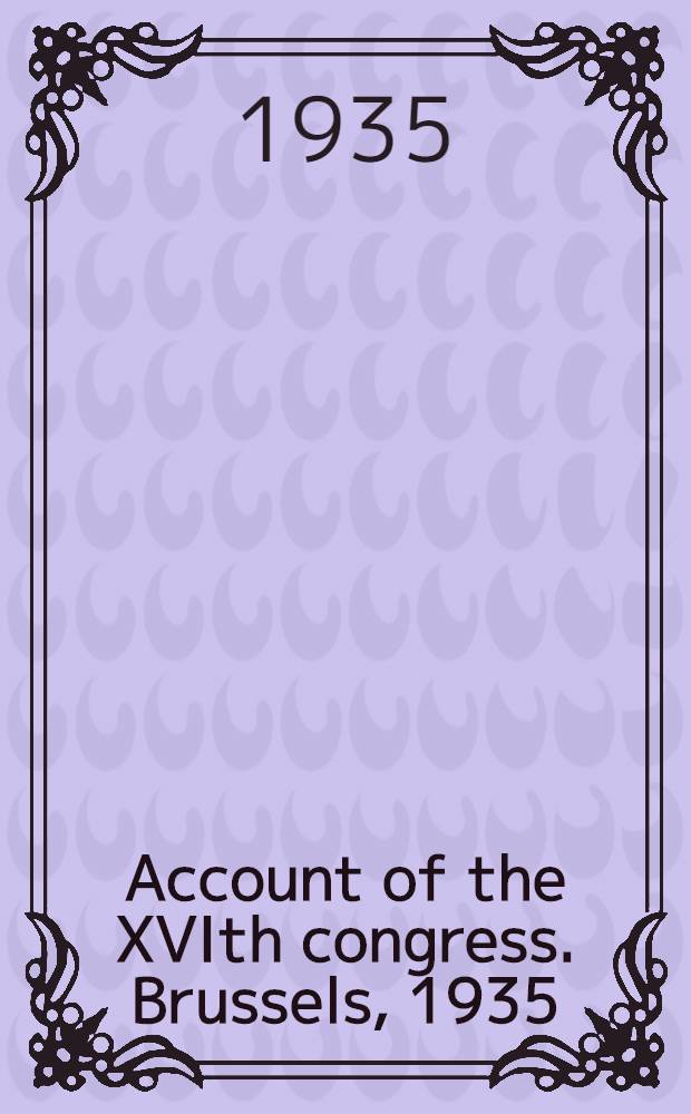 ... Account of the XVIth congress. Brussels, 1935