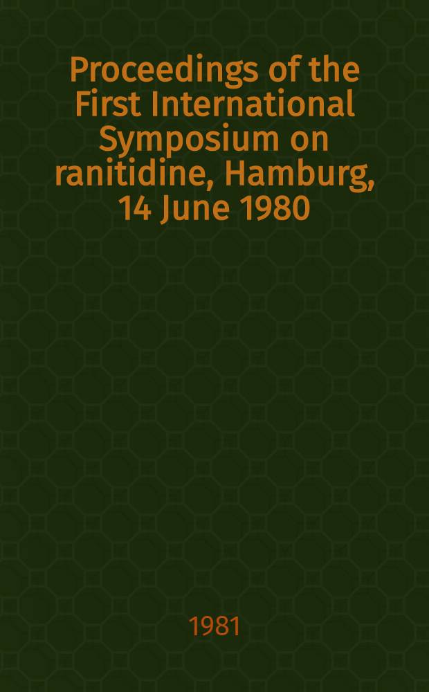 Proceedings of the First International Symposium on ranitidine, Hamburg, 14 June 1980