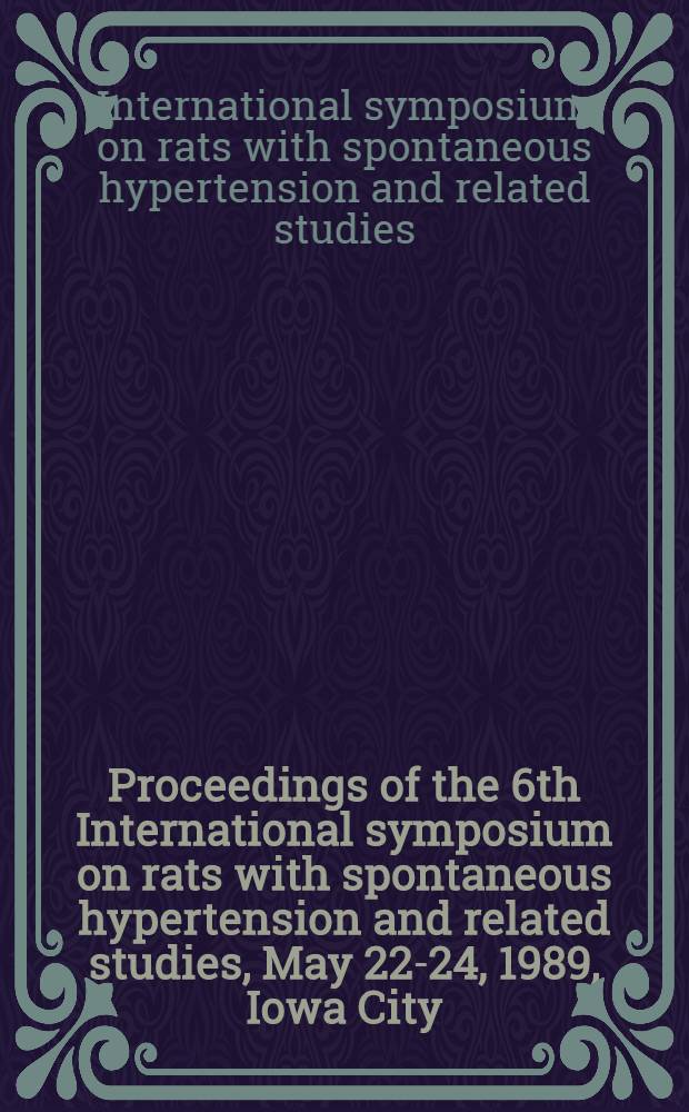 Proceedings of the 6th International symposium on rats with spontaneous hypertension and related studies, May 22-24, 1989, Iowa City (Iowa)