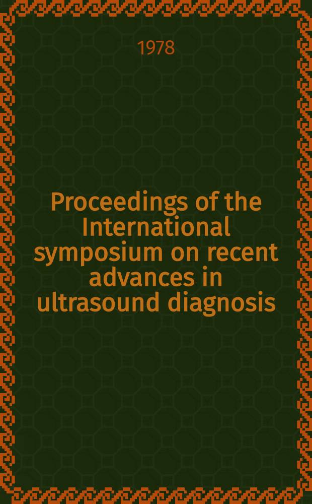 Proceedings of the International symposium on recent advances in ultrasound diagnosis : Dubrovnik, Oct. 10-15, 1977