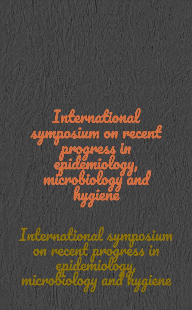 International symposium on recent progress in epidemiology, microbiology and hygiene : Celebration of the 75th anniversary of the Nat. inst. of hygiene in Warsaw: 1918-1993
