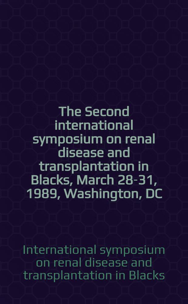 The Second international symposium on renal disease and transplantation in Blacks, March 28-31, 1989, Washington, DC