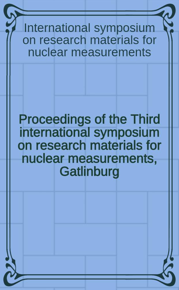 Proceedings of the Third international symposium on research materials for nuclear measurements, Gatlinburg (Tenn), 5-8 Oct. 1971