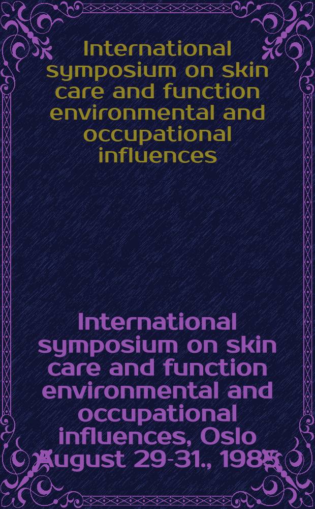 International symposium on skin care and function environmental and occupational influences, Oslo August 29-31., 1985