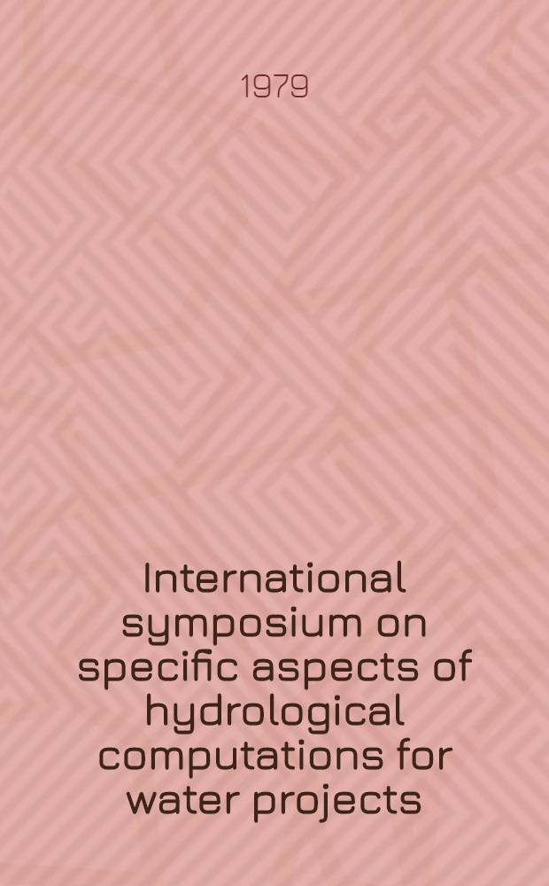 International symposium on specific aspects of hydrological computations for water projects : Convened by UNESCO a. organized by UNESCO in co-operation with WMO, IAHS a. the USSR nat. comm. for the IHP 3-7 Sept., 1979, Leningrad, USSR : Abstracts : (Add. issue)