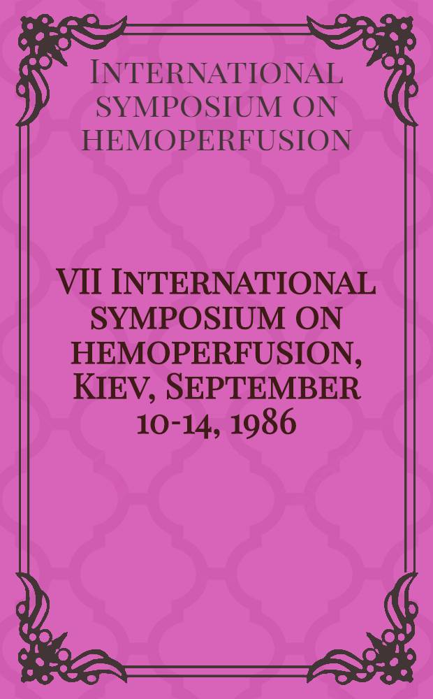 VII International symposium on hemoperfusion, Kiev, September 10-14, 1986 : Abstracts