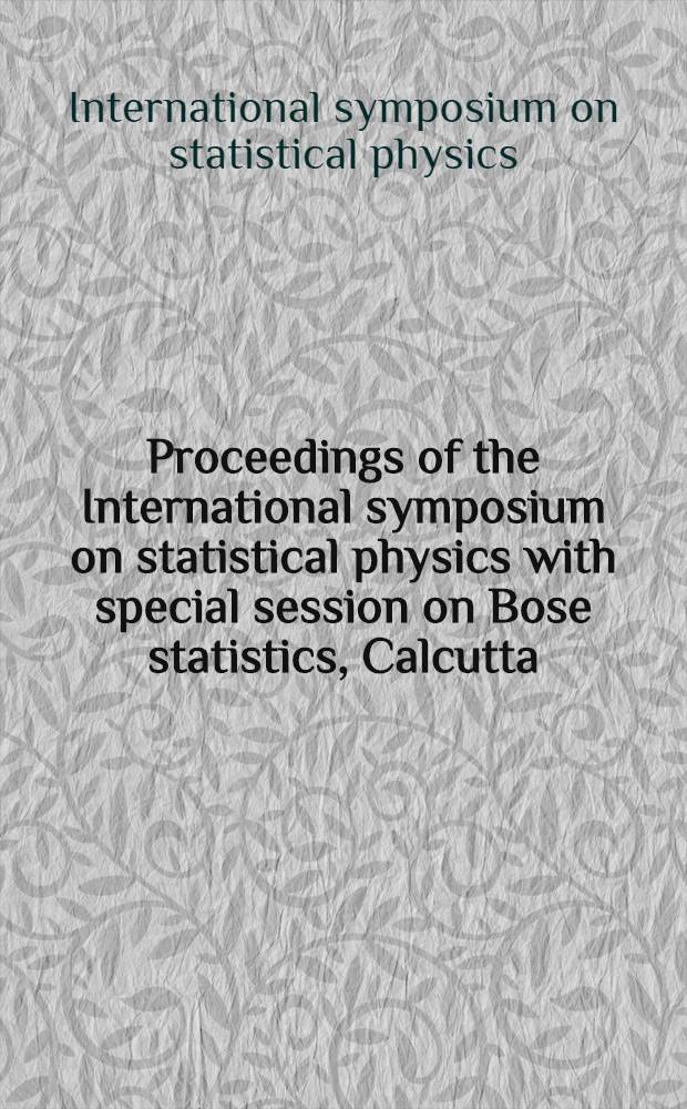 Proceedings of the International symposium on statistical physics with special session on Bose statistics, [Calcutta] (Jan. 8-11, 1974)
