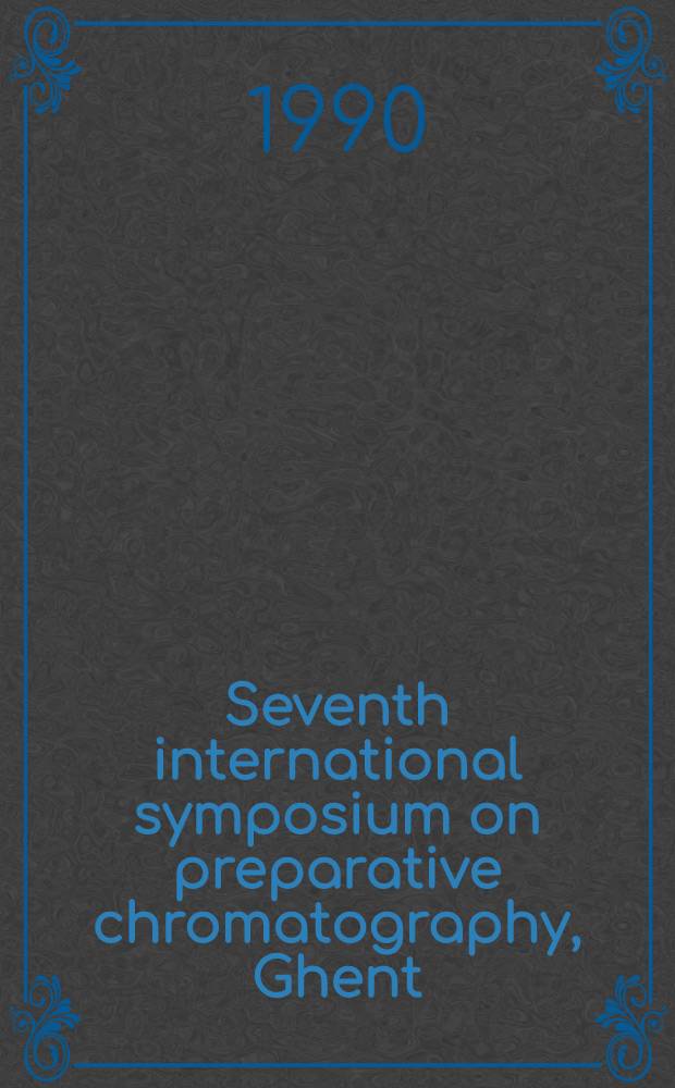 Seventh international symposium on preparative chromatography, Ghent (Belgium), April 8-11, 1990