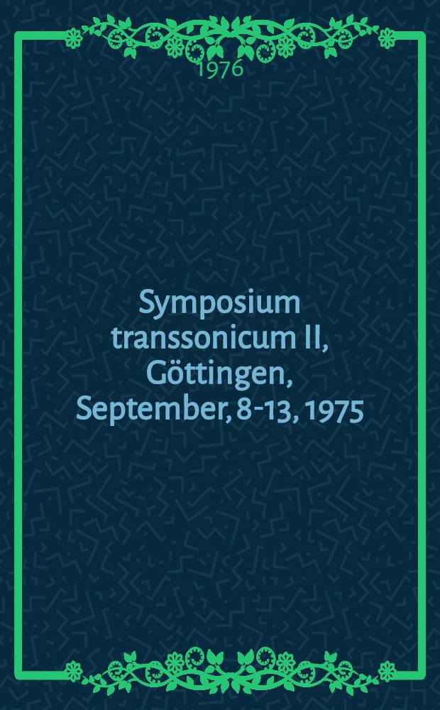 Symposium transsonicum II, Göttingen, September, 8-13, 1975 : Proceedings