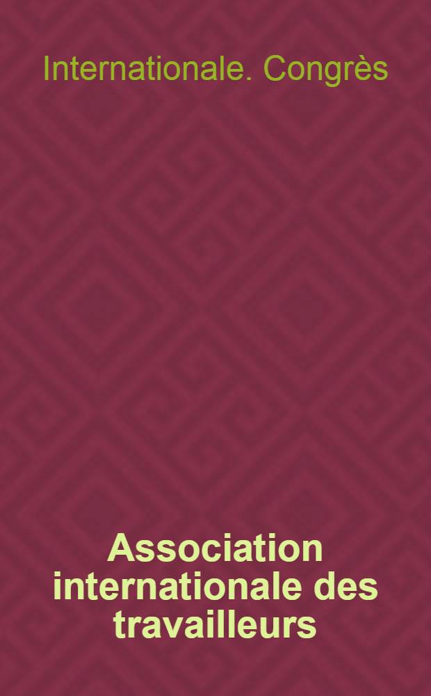 Association internationale des travailleurs : Compte-rendu du IV-e Congr. intern., tenu à Bâle, en sept. 1869