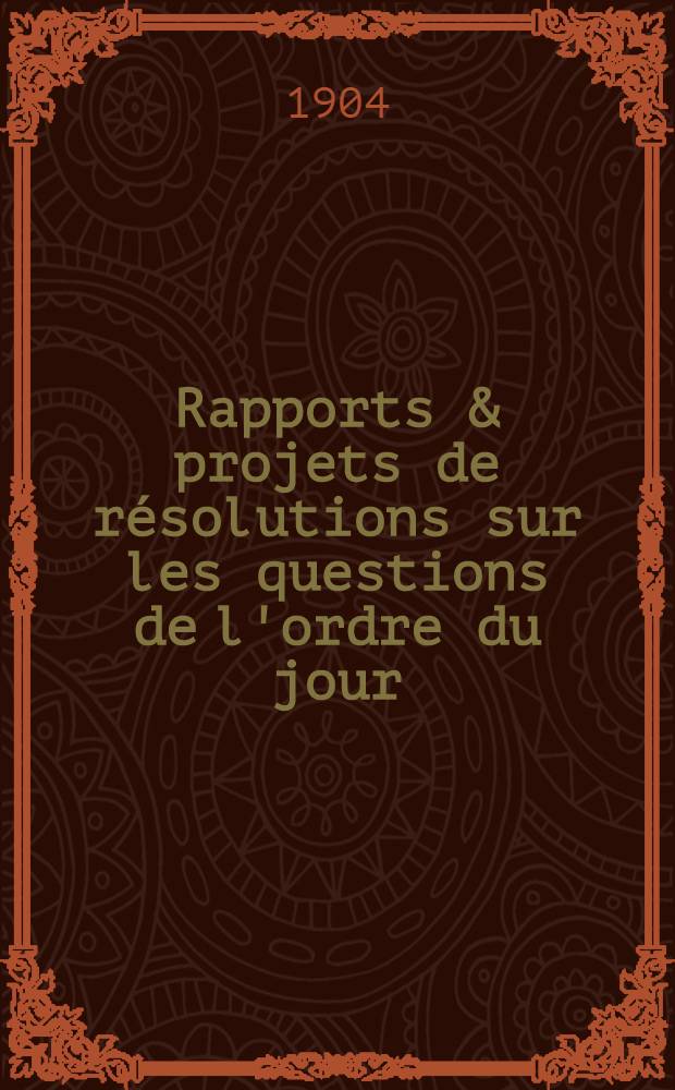 ... Rapports & projets de résolutions sur les questions de l'ordre du jour