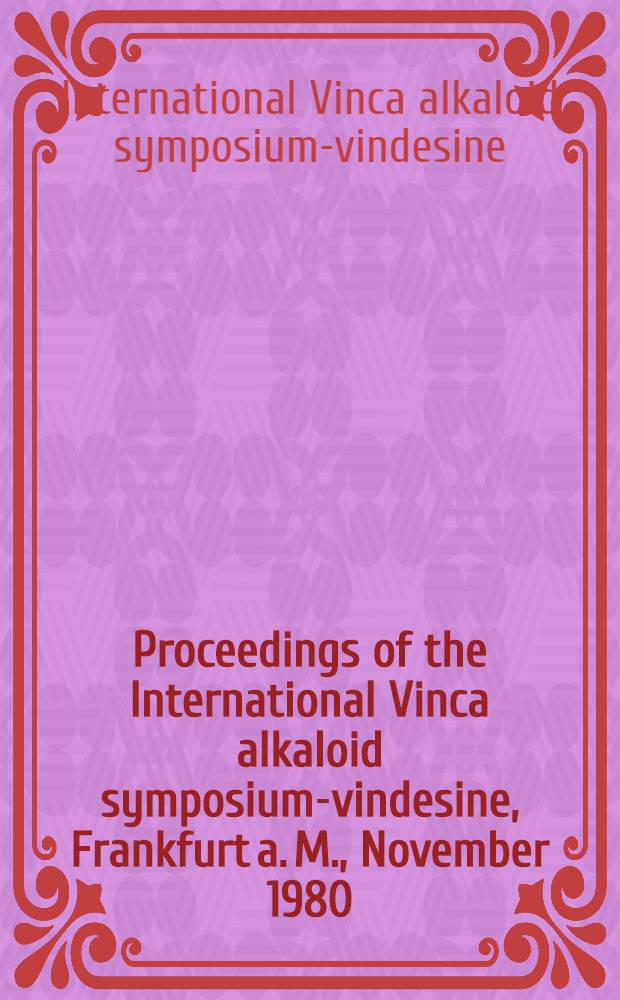 Proceedings of the International Vinca alkaloid symposium-vindesine, Frankfurt a. M., November 1980 : Joint event of Arbeitsgemeinschaft Internistische Onkologie der Dt. Krebsges. e. V. (AIO) a. Eli Lilly GmbH, Deutschland
