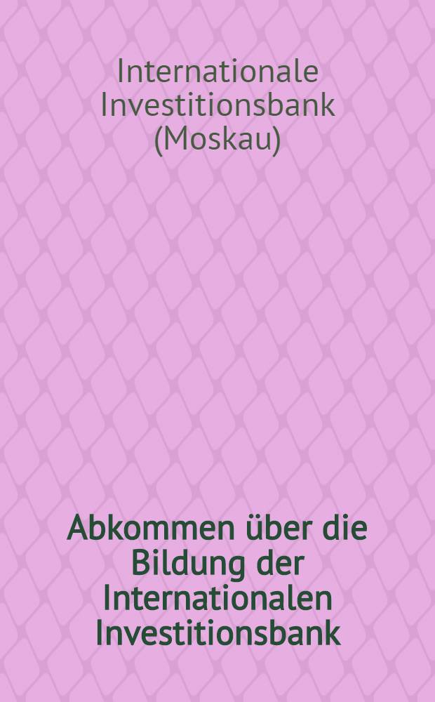 Abkommen über die Bildung der Internationalen Investitionsbank; Statut der Internationalen Investitionsbank
