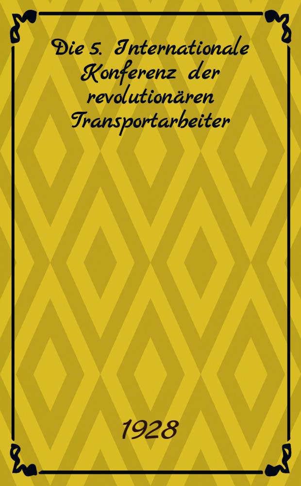 Die 5. Internationale Konferenz der revolutionären Transportarbeiter : Abgehalten in Moskau im April 1928