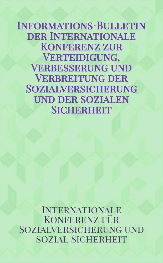 Informations-Bulletin der Internationale Konferenz zur Verteidigung, Verbesserung und Verbreitung der Sozialversicherung und der sozialen Sicherheit