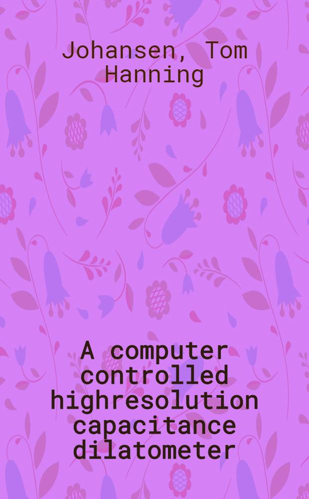A computer controlled highresolution capacitance dilatometer / oven system design, instrumentation and performance