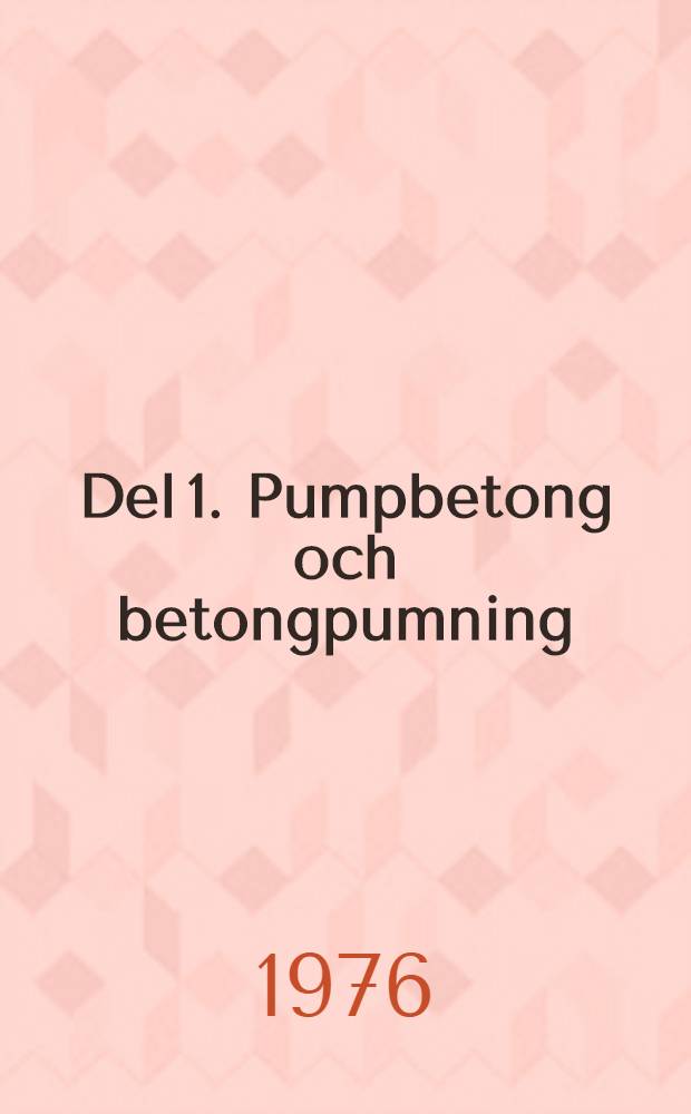 Del 1. Pumpbetong och betongpumning; Del 2. Betongmassas strömning i rör / Av Arne Johansson, Kyösti Tuutti