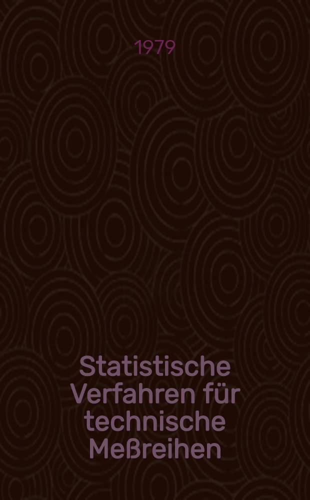 Statistische Verfahren f&uuml;r technische Me&szlig;reihen : Arbeitsbuch f&uuml;r den Ingenieur : Stichprobenkenngr&ouml;&szlig;en, Wahrscheinlichkeitsverteilungen, problemneutrale Testverfahren problemorientierte Auswertungs- und Testverfahren f&uuml;r eine Stichprobe, Vergleich von zwei u. mehr Stichproben, Regressionsanalyse