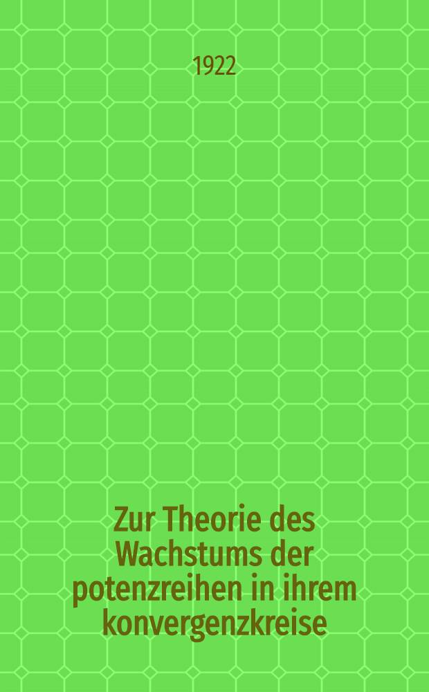 Zur Theorie des Wachstums der potenzreihen in ihrem konvergenzkreise : Inaug.-Diss. ... der ... Universit&auml;t zu Kiel