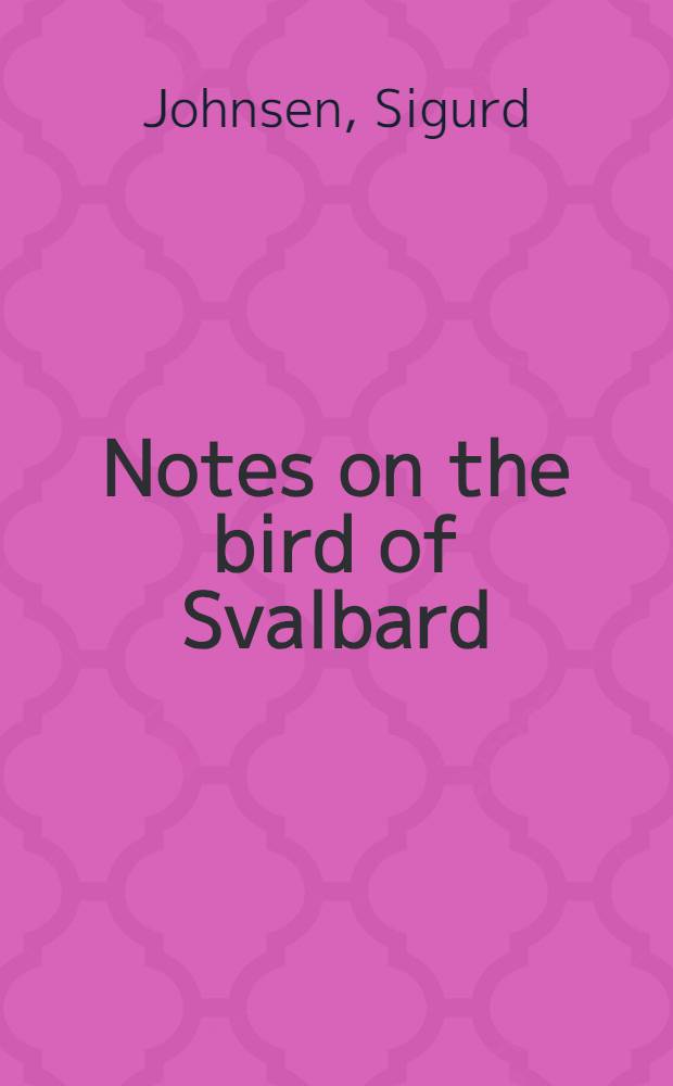 Notes on the bird of Svalbard : (Bear Island and Spitsbergen) : (With list of the Species)