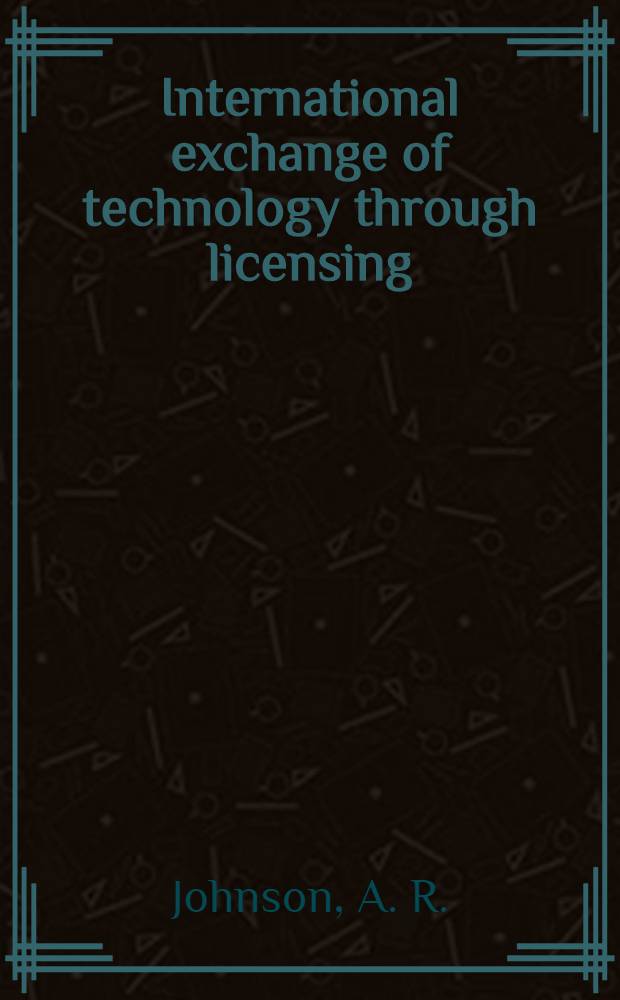International exchange of technology through licensing : Report to be read at "Inventive activity and scientific and technical progress" section