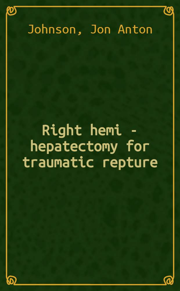 Right hemi - hepatectomy for traumatic repture