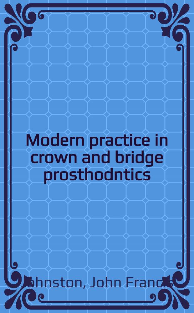 Modern practice in crown and bridge prosthodntics