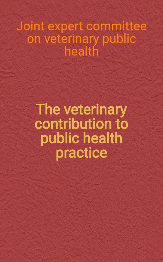The veterinary contribution to public health practice : Report of a Joint FAO/WHO expert committee on veterinary public health