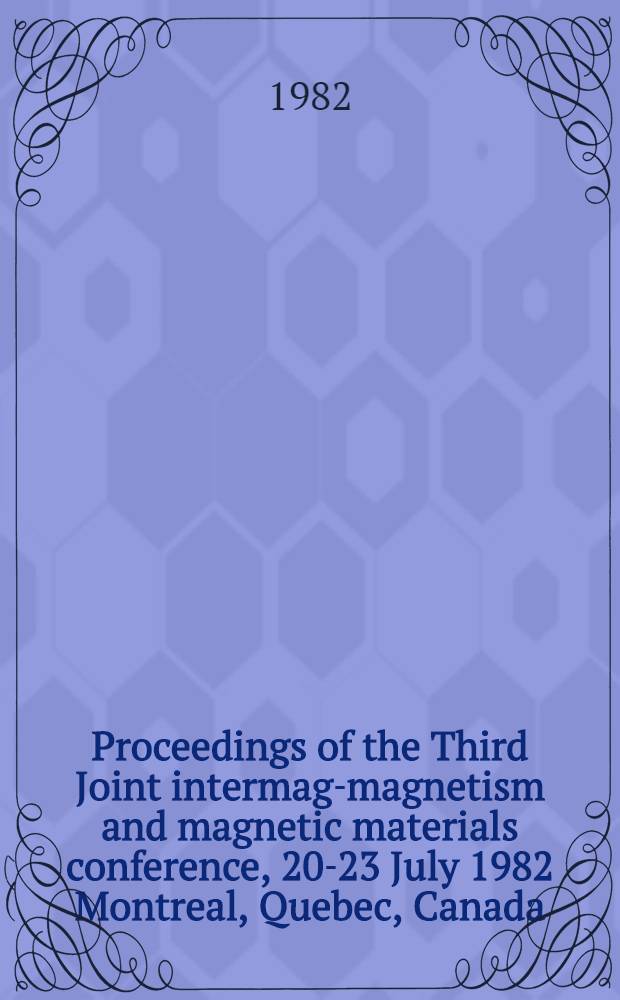 Proceedings of the Third Joint intermag-magnetism and magnetic materials conference, 20-23 July 1982 Montreal, Quebec, Canada