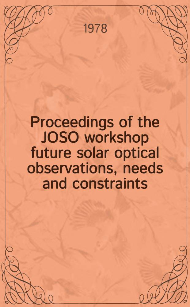 Proceedings of the JOSO workshop future solar optical observations, needs and constraints: (Firenze, November 8-10, 1978)