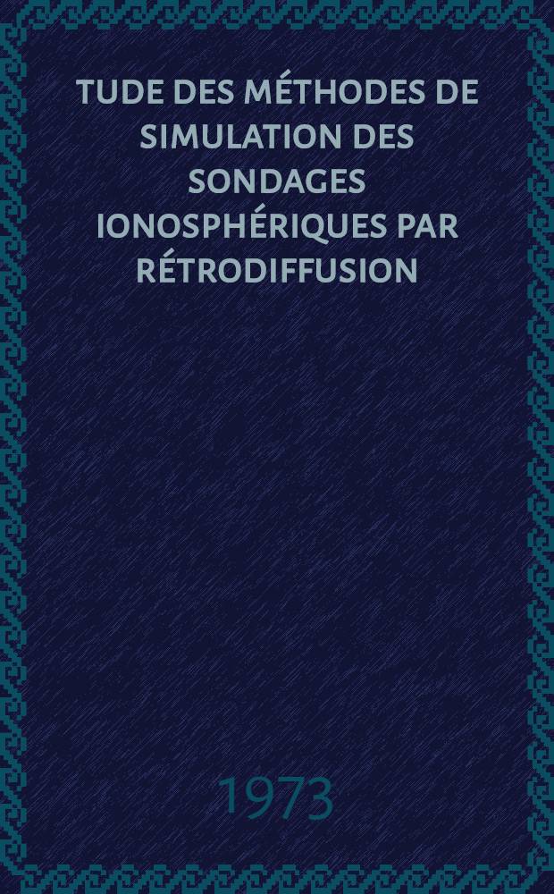 &Eacute;tude des m&eacute;thodes de simulation des sondages ionosph&eacute;riques par r&eacute;trodiffusion : Application &agrave; l'&eacute;tude des codages : Th&egrave;se ... pr&eacute;s. &agrave; l'Univ. de Paris XI ..