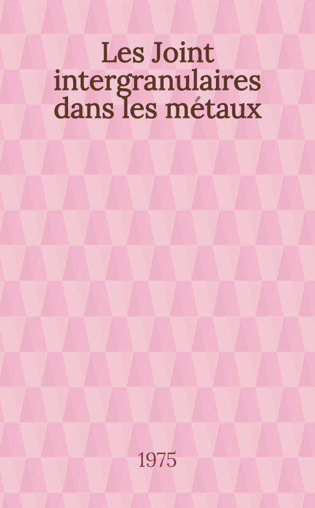 Les Joint intergranulaires dans les métaux : Exposés et communications présentés au Colloque intern. sur les joints intergranulaires dans les métaux, Intern. colloquium on grain boundaries in métals. Saint-Étienne, 16-20 Juin 1975