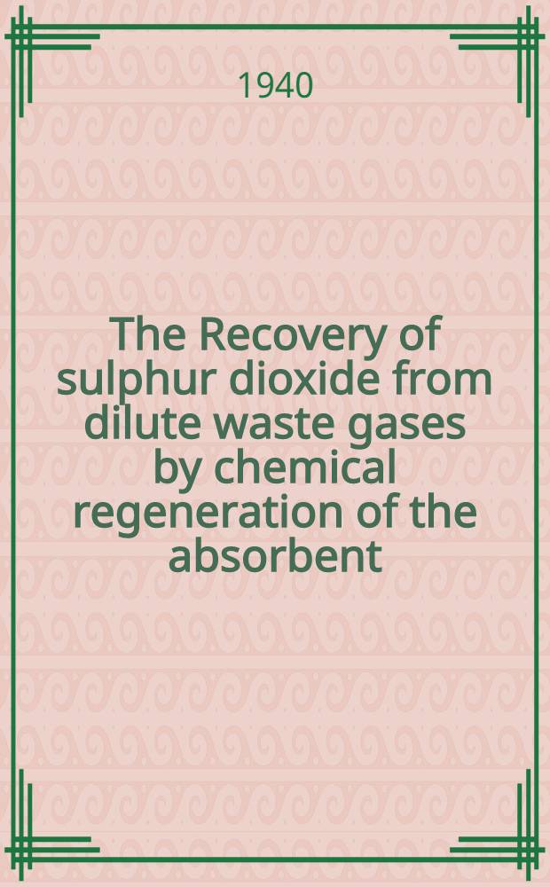 The Recovery of sulphur dioxide from dilute waste gases by chemical regeneration of the absorbent : A report of an investigation conducted by the Engineering experiment station, University of Illinois in cooperation with the Utilities research commission