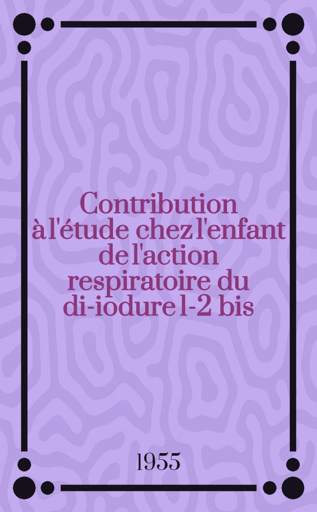 Contribution à l'étude chez l'enfant de l'action respiratoire du di-iodure 1-2 bis (para-triméthyl-ammonium- éthoxyphényl), 3-méthylbutane (ucepha 5076) : Thèse ..