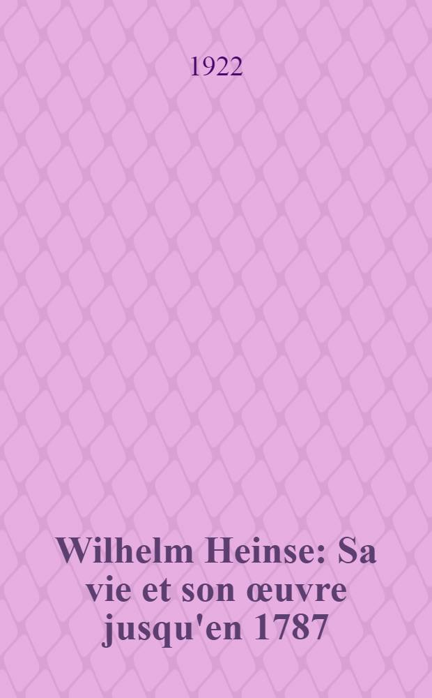... Wilhelm Heinse : Sa vie et son œuvre jusqu'en 1787