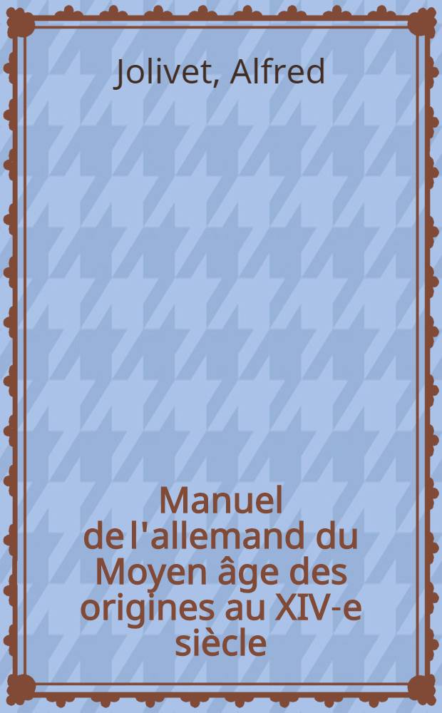 Manuel de l'allemand du Moyen âge des origines au XIV-e siècle : Grammaire, textes, glossaire