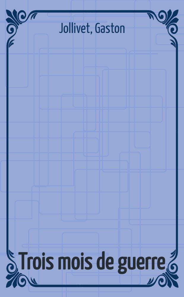 ... Trois mois de guerre : Février - Mars - Avril 1915