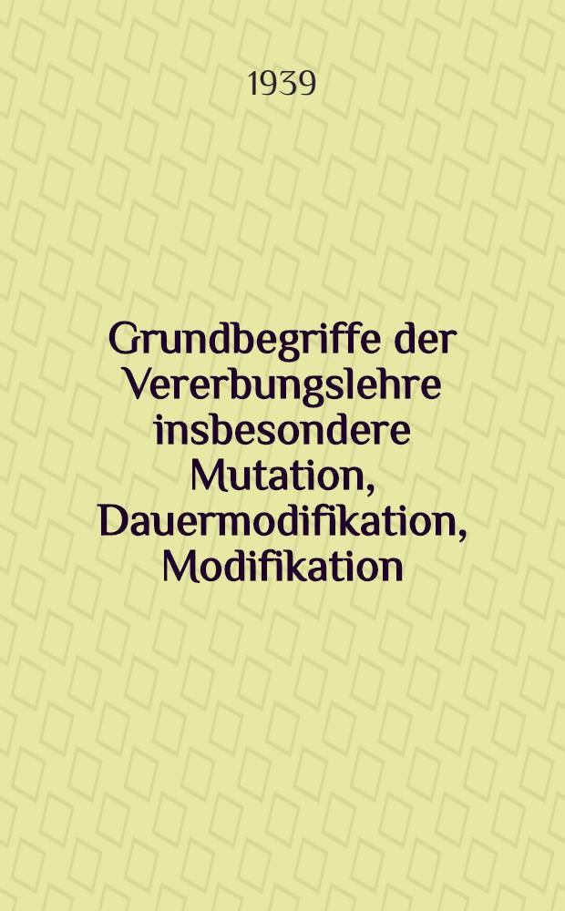 Grundbegriffe der Vererbungslehre insbesondere Mutation, Dauermodifikation, Modifikation