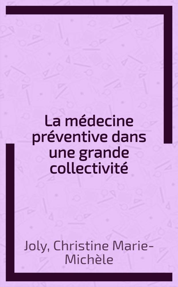 La m&eacute;decine pr&eacute;ventive dans une grande collectivit&eacute; : Th&egrave;se ..