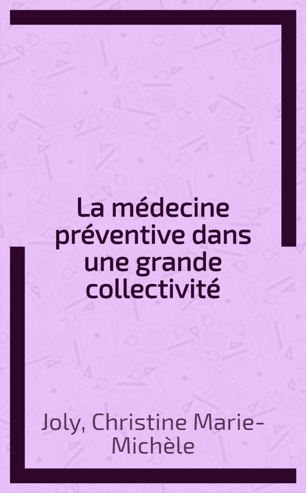 La médecine préventive dans une grande collectivité : Thèse ..