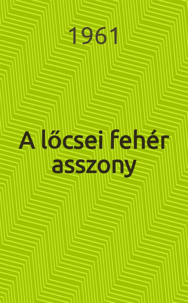 A lőcsei fehér asszony : Regény