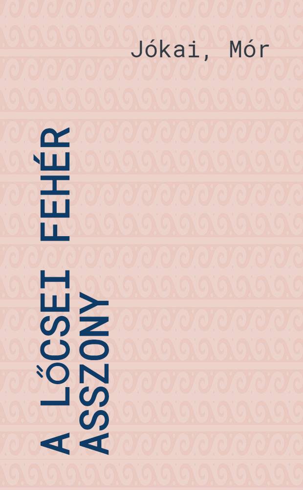 A lőcsei fehér asszony : Regény
