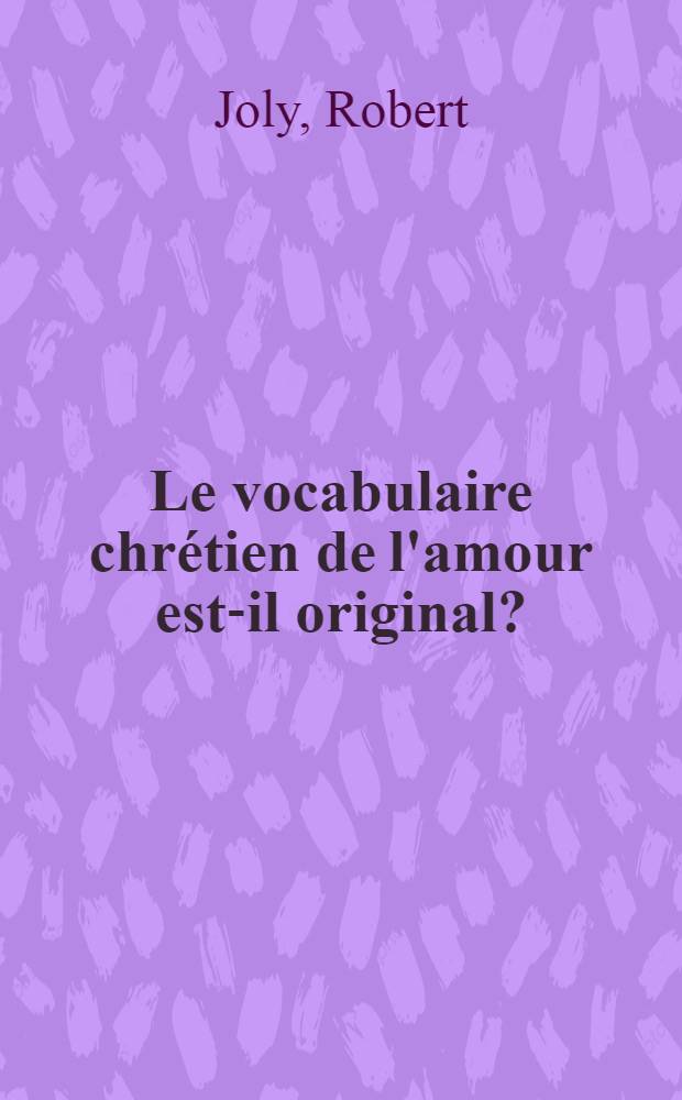 Le vocabulaire chrétien de l'amour est-il original? : Φιλετῖν et ἀγαπᾶν dans le grec antique