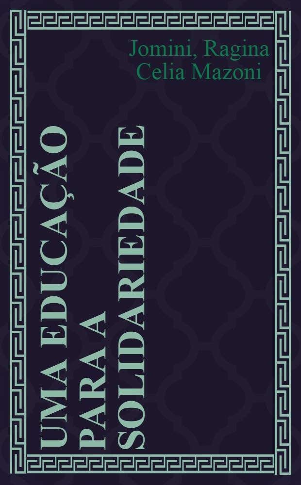 Uma educação para a solidariedade : (Contribuição ao estudo das concepções e realizações educacionais dos anarquistas na República Velha)
