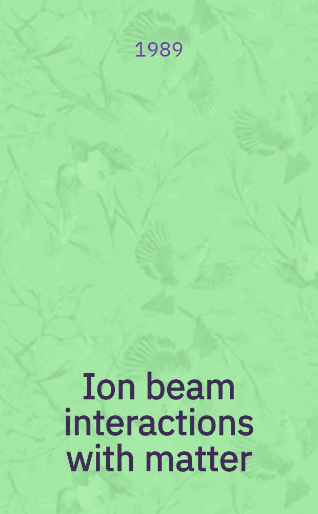 Ion beam interactions with matter : Proc. of the Intern. symp. on applications of ion beams produced by small accelerators, 20-24 Oct. 1987, Jinan, China