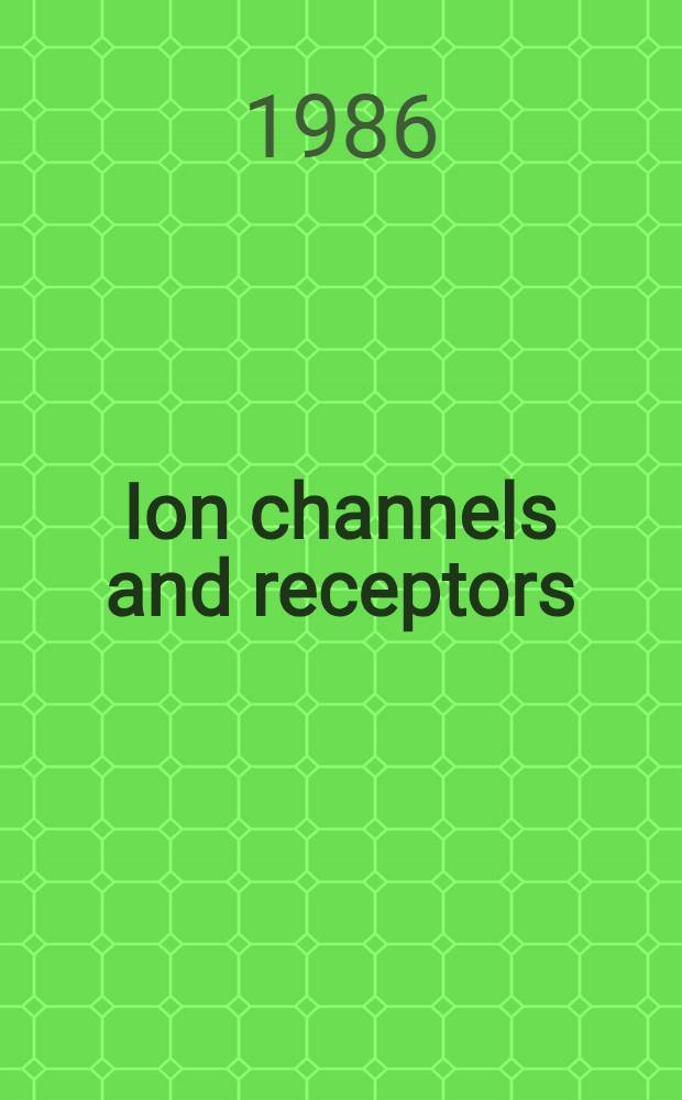 Ion channels and receptors : Based on a discussion meet. arr. by the Co of biologists ltd., in collab with Boehringer Ingelheim fonds, at Titisee, 9-14 Mar. 1986