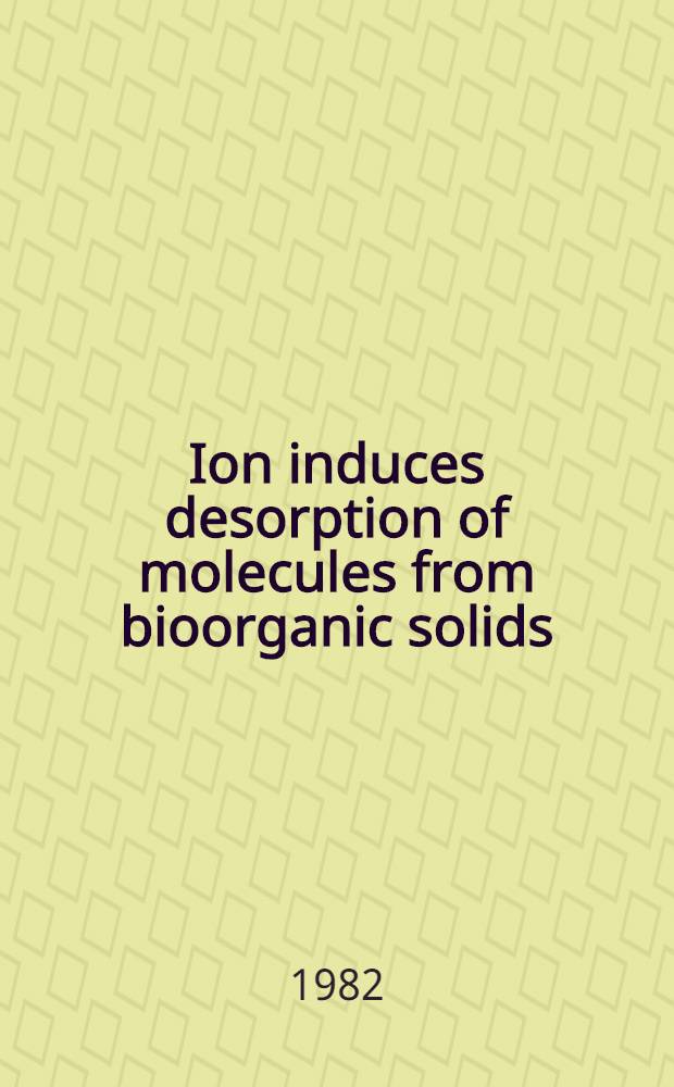 Ion induces desorption of molecules from bioorganic solids : Proc. of the Nordic symp. on ion induced desorption of molecules from bioorganic solids, Uppsala, Sweden, June 15-18, 1981